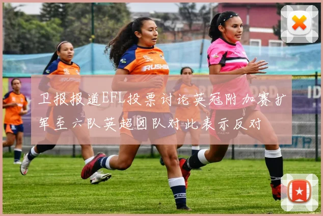 卫报报道EFL投票讨论英冠附加赛扩军至六队英超团队对此表示反对
