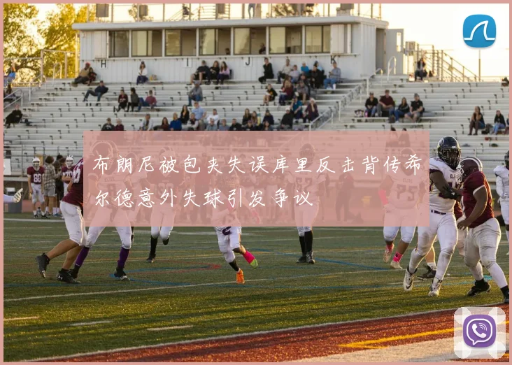 布朗尼被包夹失误库里反击背传希尔德意外失球引发争议